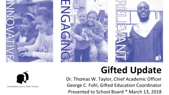 Gifted Update  Dr. Thomas W. Taylor, Chief Academic Officer  George C. Fohl, Gifted Education