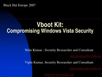 Vboot Kit:  Compromising Windows Vista Security  Nitin Kumar , Security Researcher and Consultant