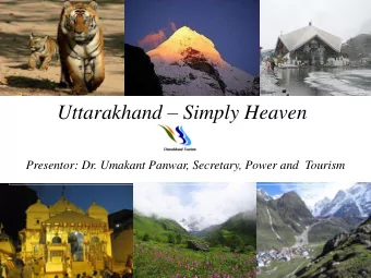 Uttarakhand  Simply Heaven  Presentor: Dr. Umakant Panwar, Secretary, Power and  Tourism
