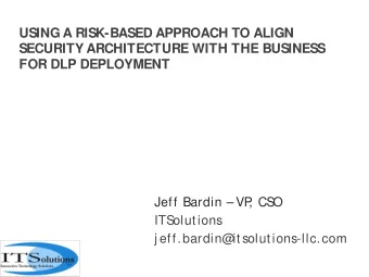 USING A RISK-BASED APPROACH TO ALIGN  SECURITY ARCHITECTURE WITH THE BUSINESS  FOR DLP DEPLOYMENT