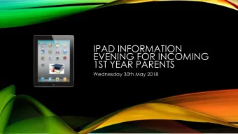 IPAD INFORMATION  EVENING FOR INCOMING  1ST YEAR PARENTS  Wednesday 30th May 2018  IPAD INFORMATION