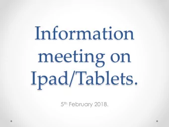 Information  meeting on  Ipad/Tablets. 5 th February 2018.  Programme  Schools experience to date