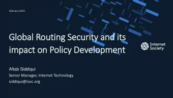 Glo  lobal Routing Security and it  its  im  impact on Policy Development  Aftab Siddiqui  Senior