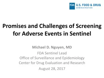 Promises and Challenges of Screening  for Adverse Events in Sentinel  Michael D. Nguyen, MD  FDA