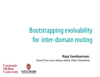 Bootstrapping evolvability  for  inter-domain routing Raja Sambasivan ,  David Tran-Lam, Aditya