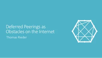 Deferred Peerings as  Obstacles on the Internet  Thomas Rieder  HTTPS://PEERING.RIEDER.IO