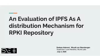 An Evaluation of IPFS As A  distribution Mechanism for  RPKI Repository  Dadepo Aderemi,  Woudt van