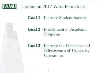 Update on 2017 Work Plan Goals Goal 1 - Increase Student Success Goal 2 - Enrichment of Academic