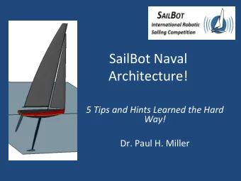 SailBot Naval  Architecture!  5 Tips and Hints Learned the Hard  Way!  Dr. Paul H. Miller  #1 - The
