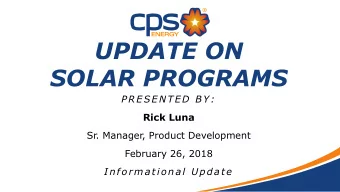 UPDATE ON  SOLAR PROGRAMS  P RE SE NTED BY :  Rick Luna  Sr. Manager, Product Development  February
