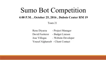Sumo Bot Competition  4:00 P.M. , October 25, 2016 , Dubois Center RM 19  Team 21  Rene Diyarza