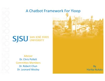 A Chatbot Framework For Yioop  Advisor  Dr. Chris Pollett  Committee Members  Dr. Robert Chun  By