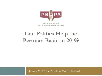 Can Politics Help the  Permian Basin in 2019? September 20 th  Petroleum Club of Midland January