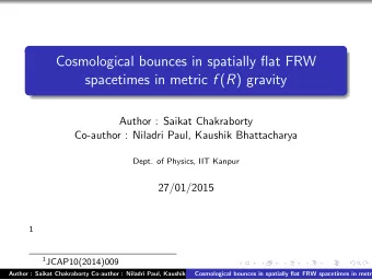 Cosmological bounces in spatially flat FRW spacetimes in metric f ( R ) gravity  Author : Saikat