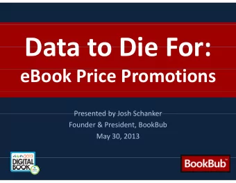 Data to Die For: Data to Die For: eBook Price Promotions  k  i  i  Presented by Josh Schanker