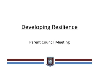 Developing Resilience Parent Council Meeting What is resilience . Resilience is the ability to