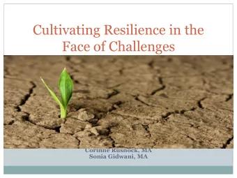 Cultivating Resilience in the  Face of Challenges  Corinne Rusnock, MA  Sonia Gidwani, MA  Bouncing