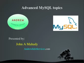 Advanced MySQL topics Presented by :  John A Mahady  AndrewInfoServices.com  Topics  Topics