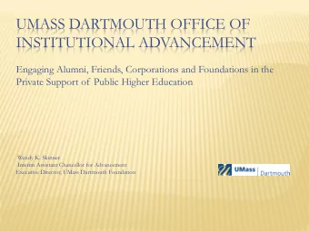 UMASS DARTMOUTH OFFICE OF  INSTITUTIONAL ADVANCEMENT  Engaging Alumni, Friends, Corporations and