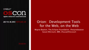 Orion:  Development Tools  for the Web, on the Web  Wayne Beaton, The Eclipse Foundation,