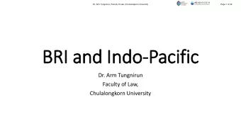 BRI and In  Indo-Pacific  Dr. Arm Tungnirun  Faculty of Law,  Chulalongkorn University  Dr. Arm