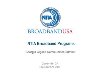 NTIA Broadband Programs  Georgia Gigabit Communities Summit  Clarkesville, GA  September 28, 2016