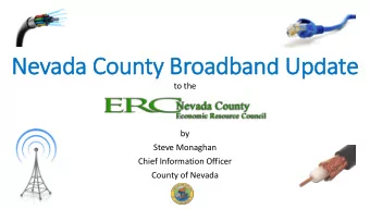 Nevada County Broadband Update  to the  by  Steve Monaghan  Chief Information Officer  County of