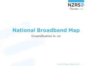 National Broadband Map  Diversification in .nz  ICANN 54 Dublin, October, 2015  1  Background  2