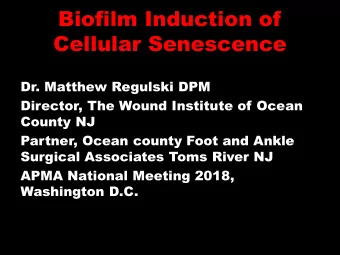 Cellular Senescence  Dr. Matthew Regulski DPM  Director, The Wound Institute of Ocean  County NJ