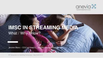 IMSC IN STREAMING MEDIA  What / Why / How? Jerome Blanc  COO at Keepixo. Keepixo is now Anevia