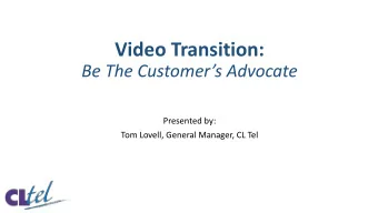 Video Transition:  Be The Customers Advocate  Presented by:  Tom Lovell, General Manager, CL Tel
