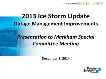 2013 Ice Storm Update  Outage Management Improvements  Presentation to Markham Special Committee