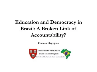 Education and Democracy in  Brazil: A Broken Link of  Accountability?  Frances Hagopian  Is there