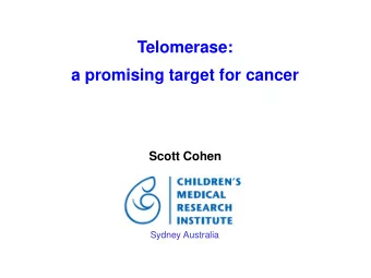 Telomerase:  a promising target for cancer  Scott Cohen  Sydney Australia  linear chromosomes have