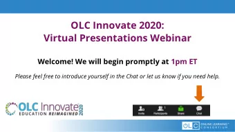 OLC Innovate 2020:  Virtual Presentations Webinar Welcome! We will begin promptly at 1pm ET  Please