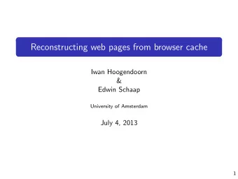 Reconstructing web pages from browser cache  Iwan Hoogendoorn  &amp;  Edwin Schaap  University of