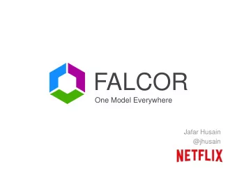 FALCOR  One Model Everywhere  Jafar Husain  @jhusain  Every user wants to believe that the  entire