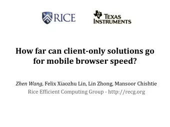 How far can client-only solutions go for mobile browser speed? Zhen Wang , Felix Xiaozhu Lin, Lin