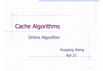 Cache Algorithms  Online Algorithm  Huaping Wang  Apr.21  1  Outline  Introduction of cache