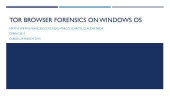 TOR BROWSER FORENSICS ON WINDOWS OS  MATTIA EPIFANI, FRANCESCO PICASSO, MARCO SCARITO, CLAUDIA MEDA