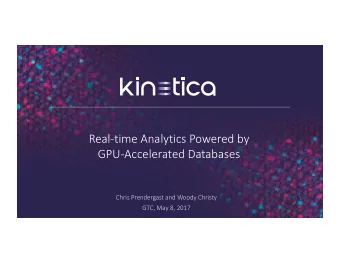 Real-time Analytics Powered by  GPU-Accelerated Databases  Chris Prendergast and Woody Christy