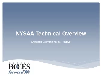 NYSAA Technical Overview  Dynami  amic  c Learning arning Maps  (DLM)  M)  NYSAA Computer-Based