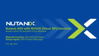 Nutanix AHV with NVIDIA Virtual GPU Solutions  Ready to Meet the Demands of Any Workload Malcolm
