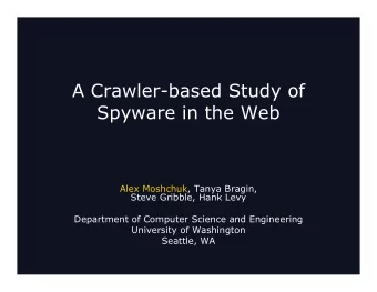 A Crawler-based Study of  Spyware in the Web  Alex Moshchuk, Tanya Bragin,  Steve Gribble, Hank