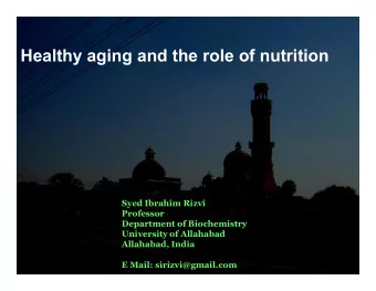 Healthy aging and the role of nutrition  Syed Ibrahim Rizvi  Professor  Department of Biochemistry