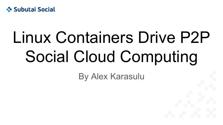 linux containers drive p2p social cloud computing