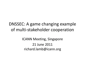 DNSSEC: A game changing example  of multi-stakeholder cooperation  ICANN Meeting, Singapore  21