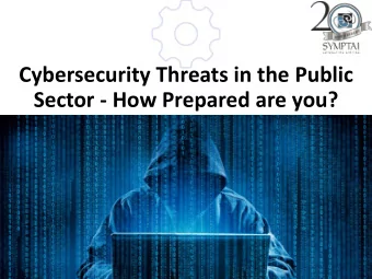 Cybersecurity Threats in the Public  Sector - How Prepared are you?  Rory Ebanks  Symptai
