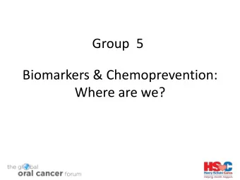 Group  5  Biomarkers &amp; Chemoprevention:  Where are we? March 4 th /5th 2016  Miriam Rosin PhD