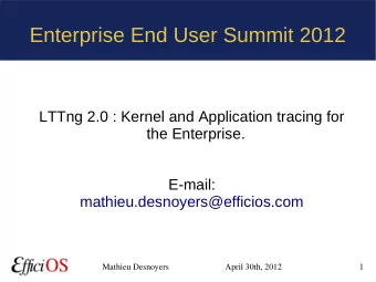 Enterprise End User Summit 2012  LTTng 2.0 : Kernel and Application tracing for  the Enterprise.